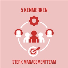 Vijf kenmerken van een sterk managementteam